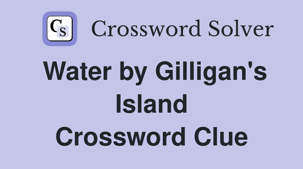 Water by Gilligan's Island Crossword Clue