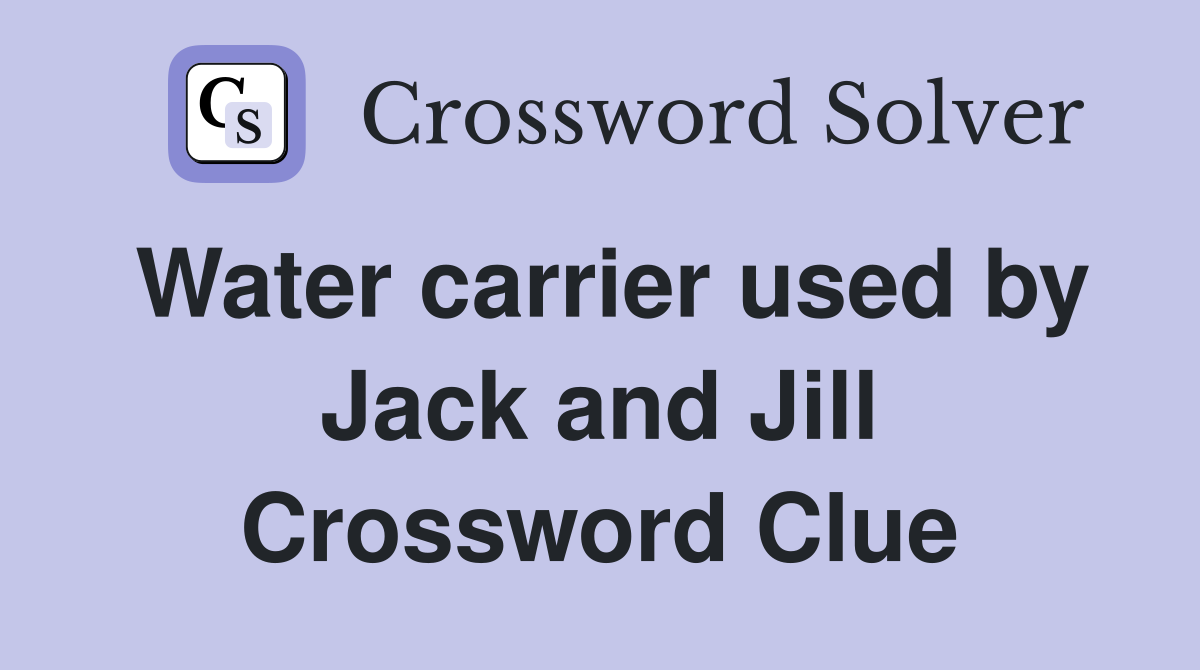 Water carrier used by Jack and Jill Crossword Clue