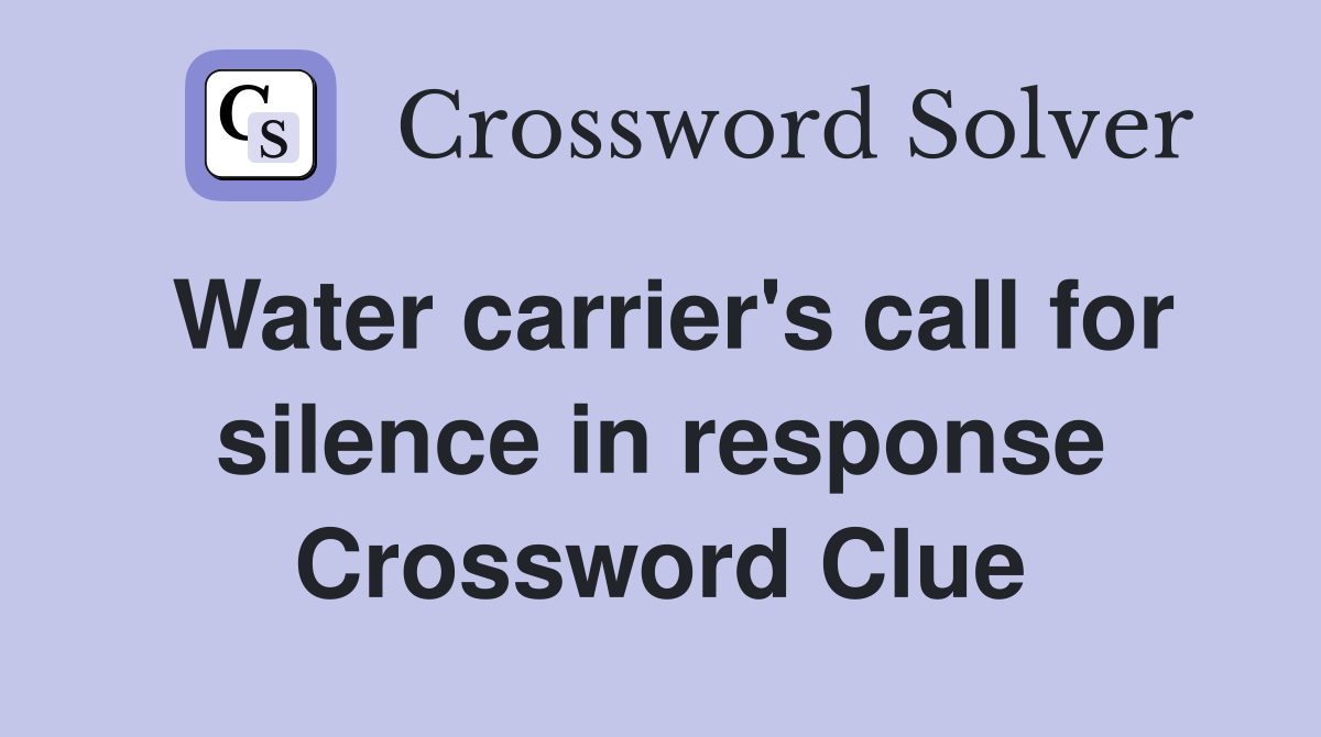 Water carrier's call for silence in response Crossword Clue