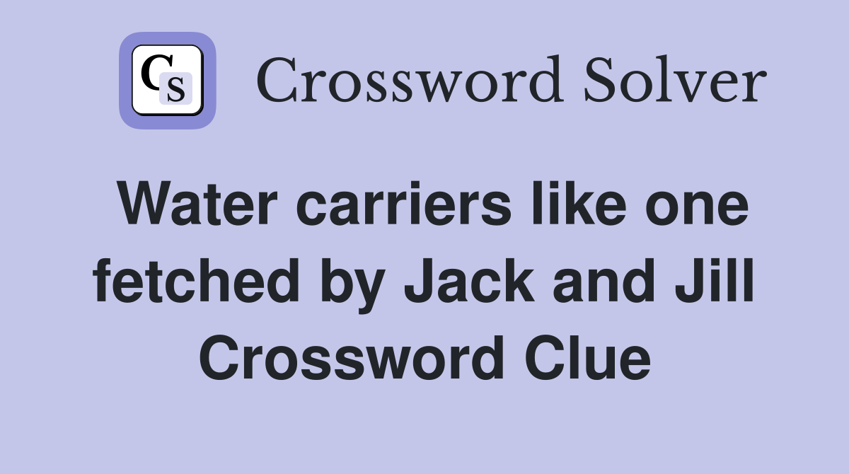 Water carriers like one fetched by Jack and Jill Crossword Clue