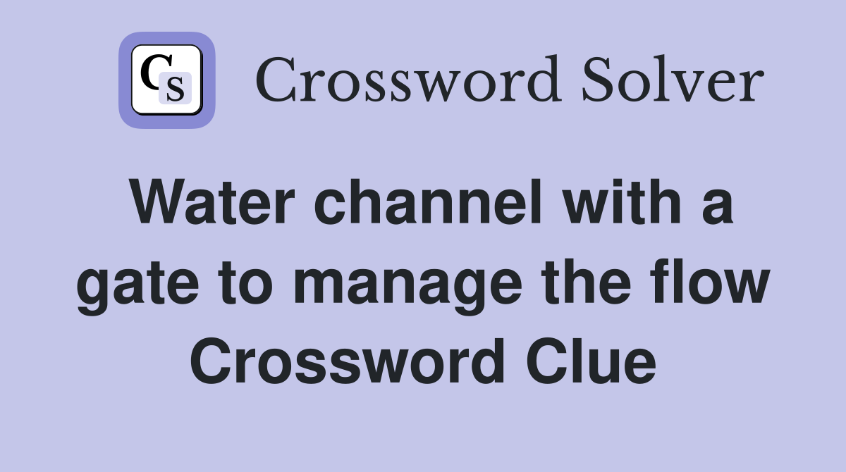 Water channel with a gate to manage the flow Crossword Clue