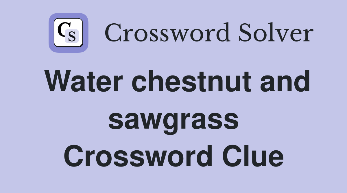 Water chestnut and sawgrass Crossword Clue