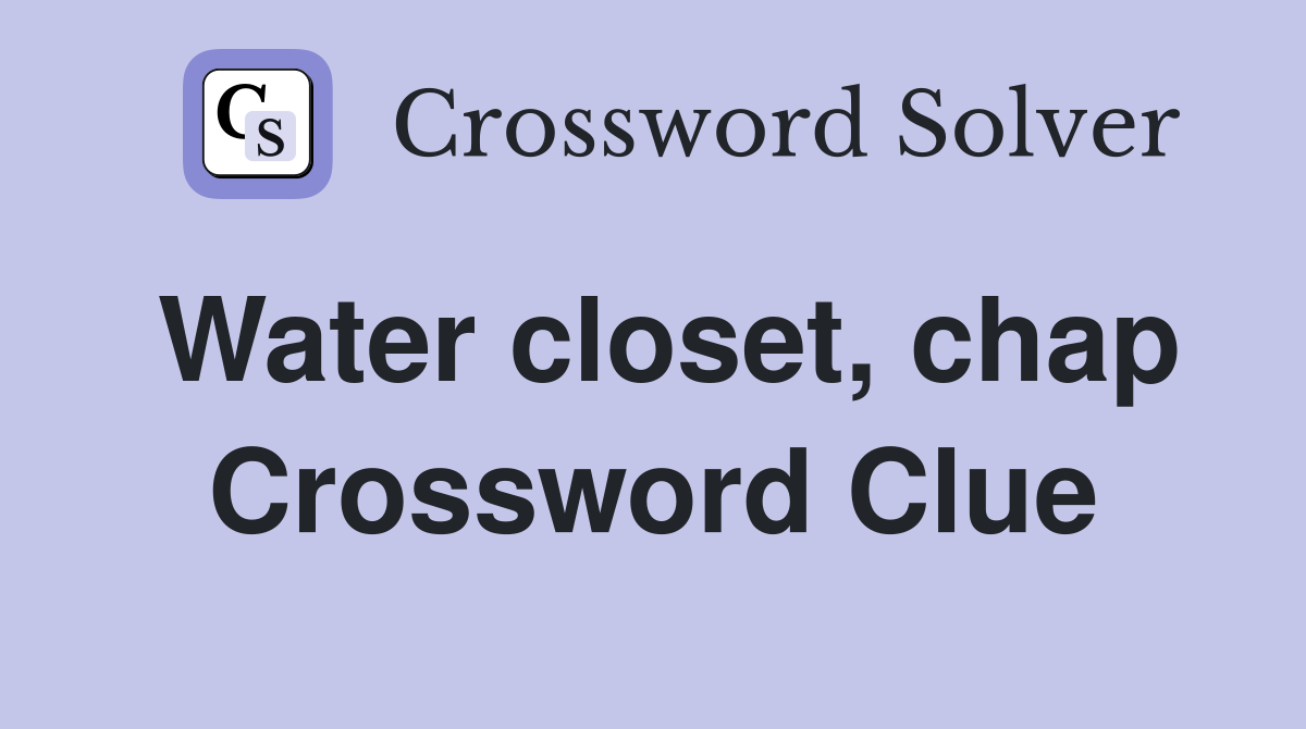 Water closet, chap Crossword Clue