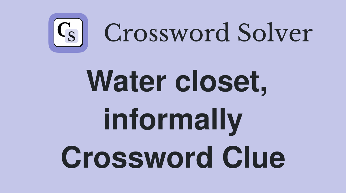 Water closet, informally Crossword Clue