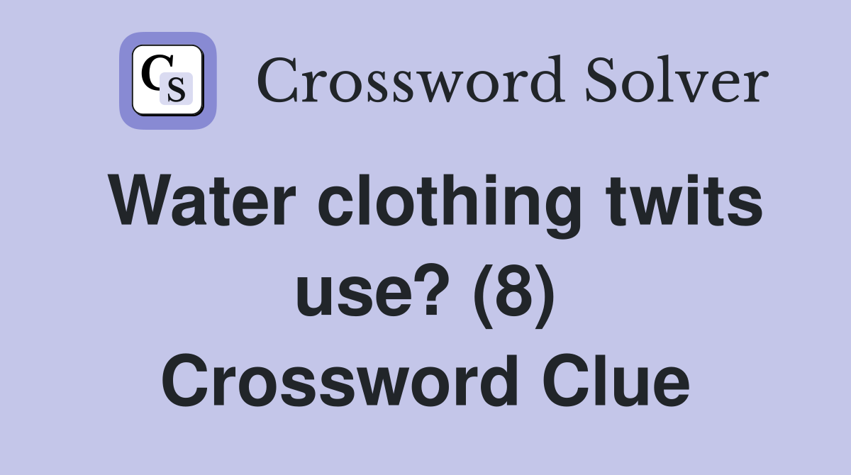 Water clothing twits use? (8) Crossword Clue