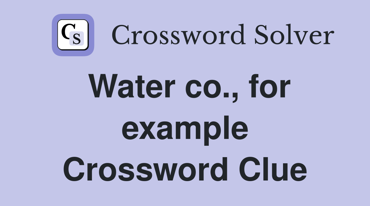 Water co., for example Crossword Clue