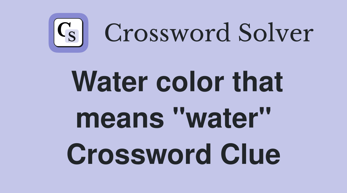 Water color that means "water" Crossword Clue