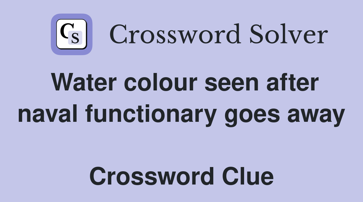 Water colour seen after naval functionary goes away  Crossword Clue