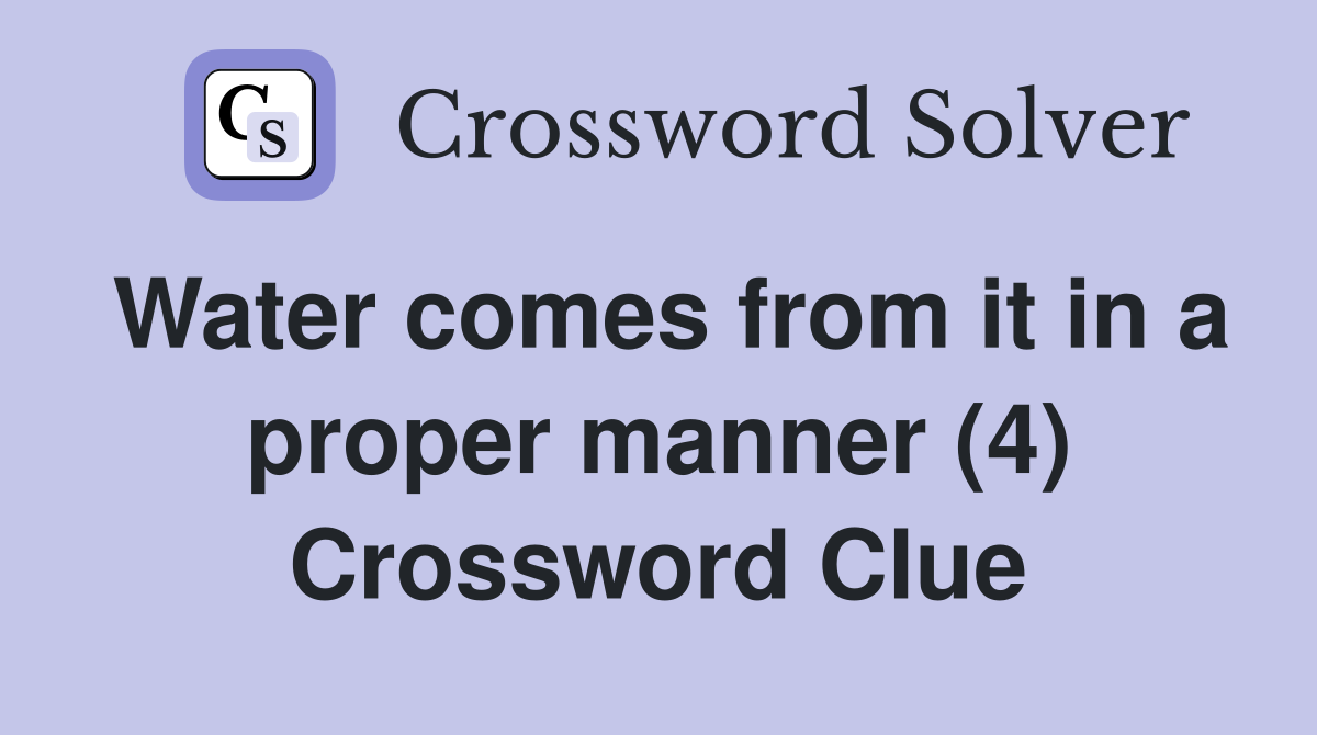 Water comes from it in a proper manner (4) Crossword Clue
