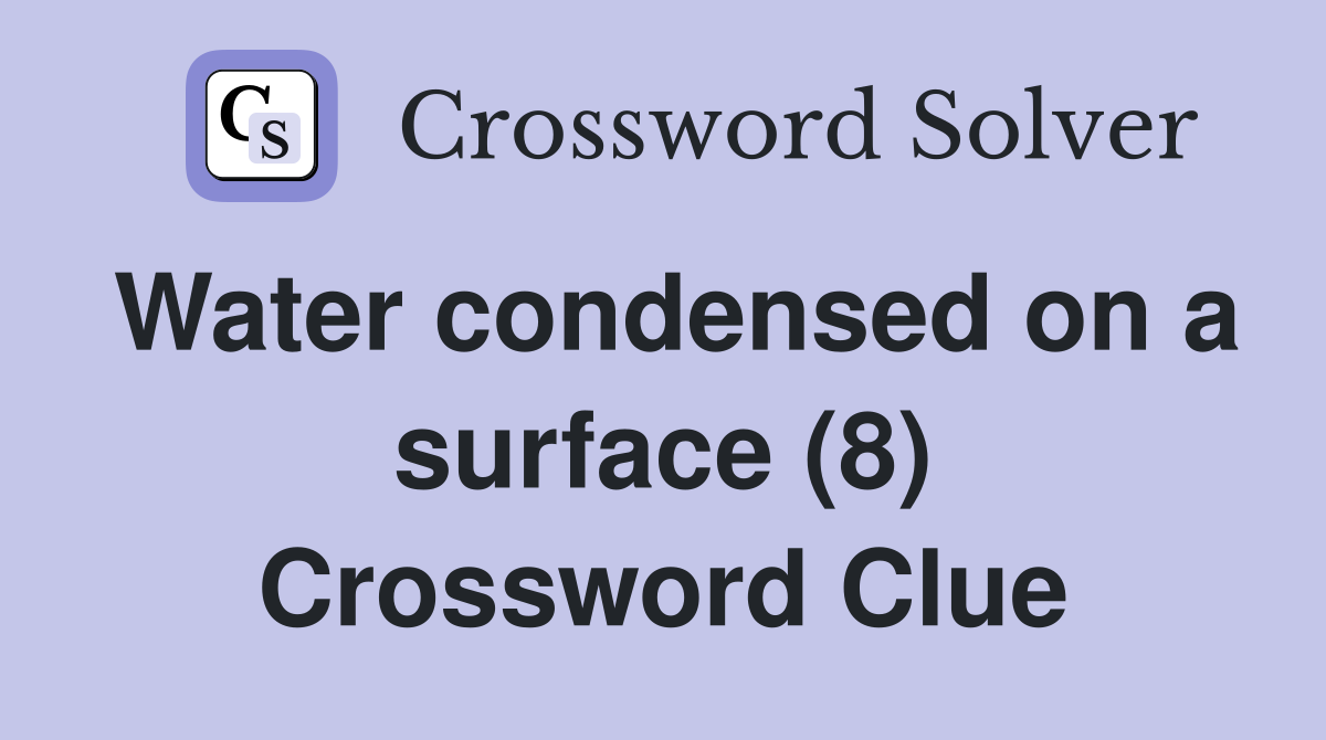 Water condensed on a surface (8) Crossword Clue