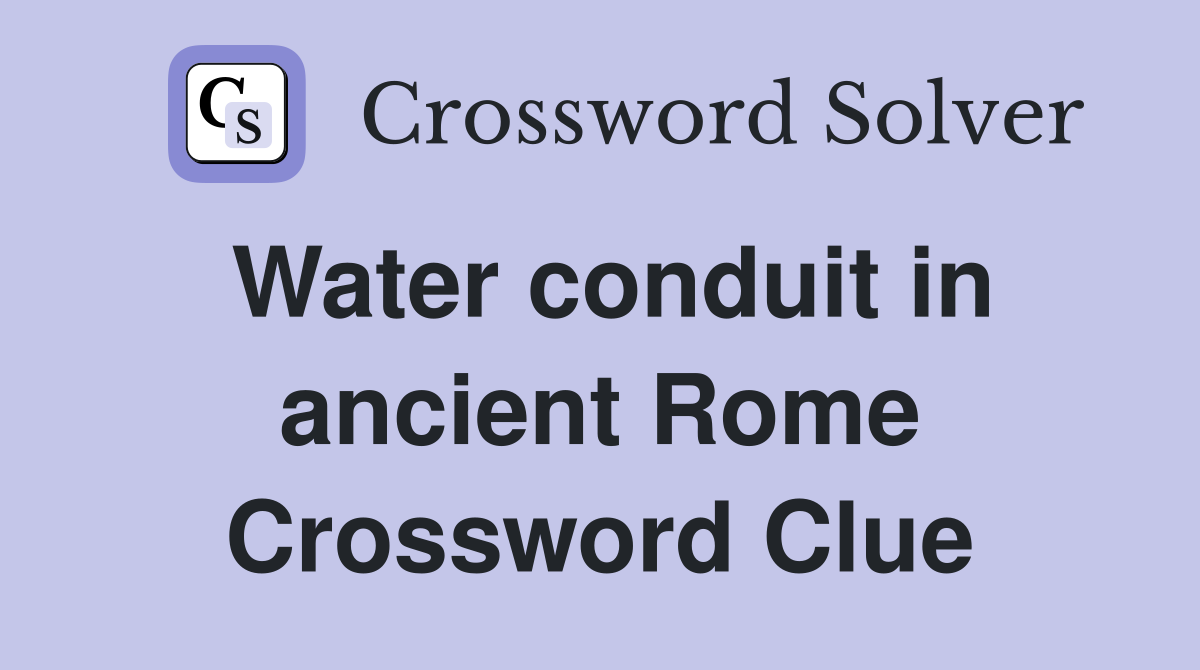 Water conduit in ancient Rome Crossword Clue
