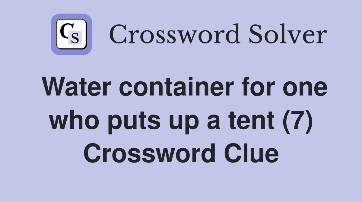 Water container for one who puts up a tent (7) Crossword Clue