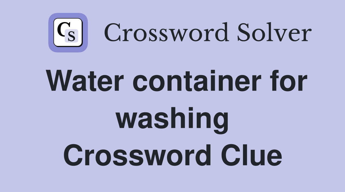 Water container for washing Crossword Clue