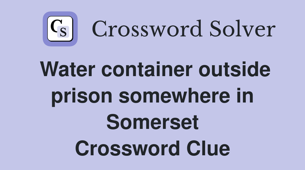 Water container outside prison somewhere in Somerset Crossword Clue
