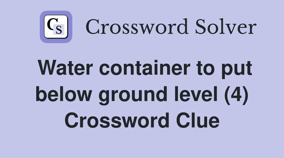 Water container to put below ground level (4) Crossword Clue