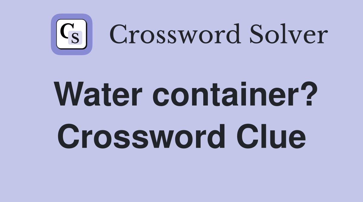 Water container? Crossword Clue