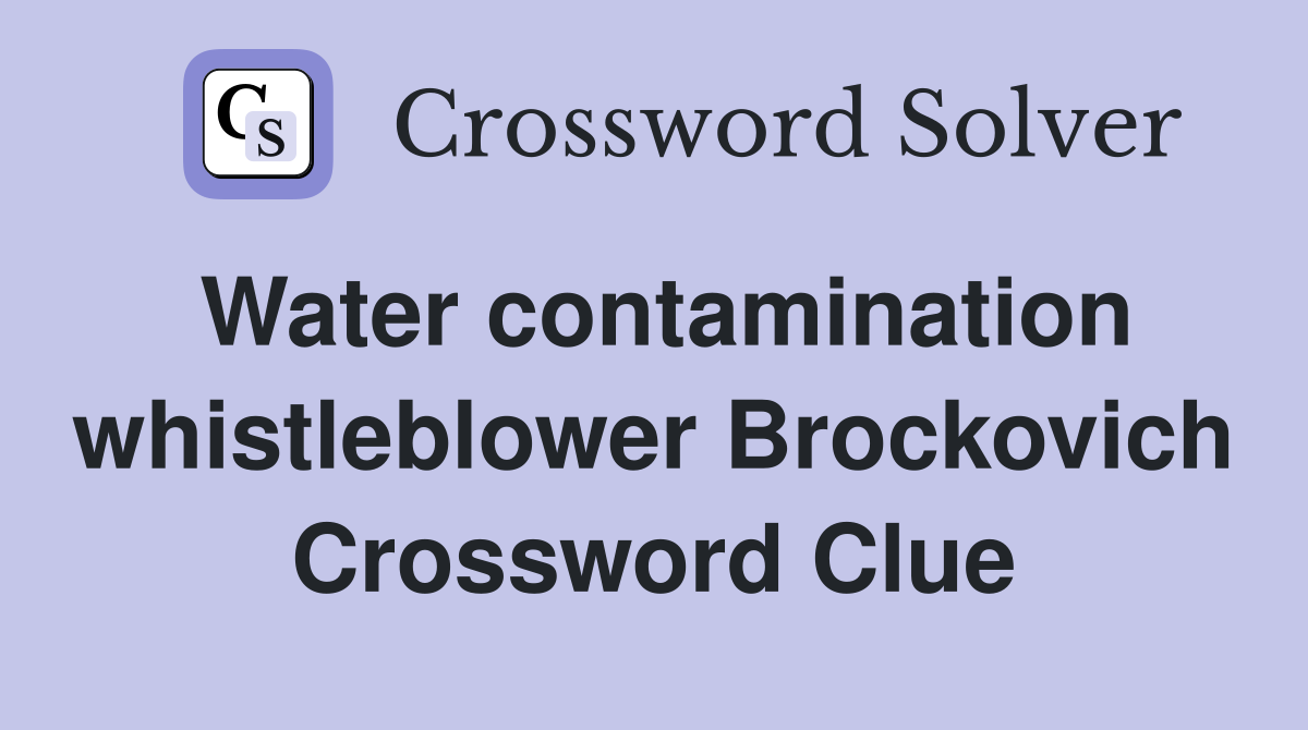 Water contamination whistleblower Brockovich Crossword Clue