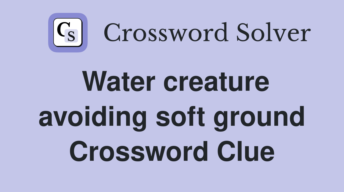 Water creature avoiding soft ground Crossword Clue