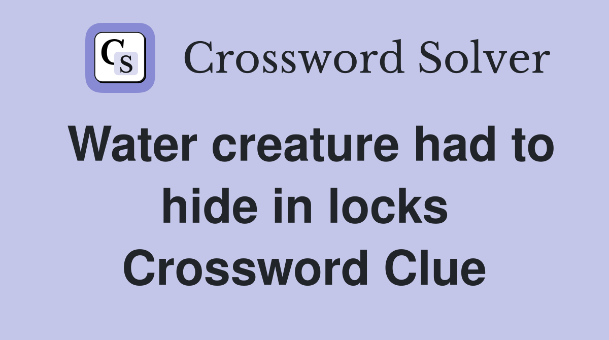 Water creature had to hide in locks Crossword Clue
