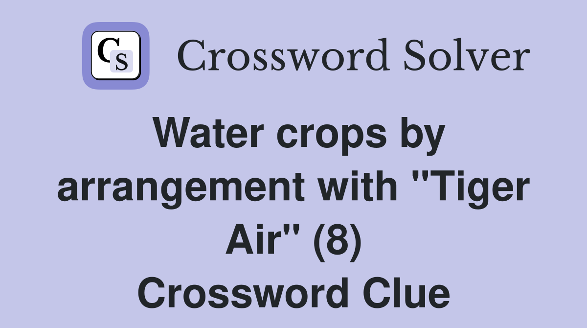 Water crops by arrangement with "Tiger Air" (8) Crossword Clue