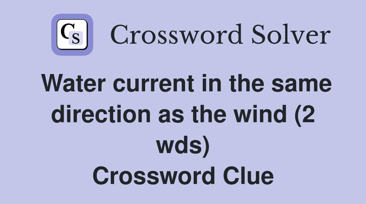Water current in the same direction as the wind (2 wds) Crossword Clue