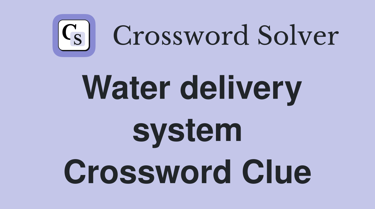 Water delivery system Crossword Clue