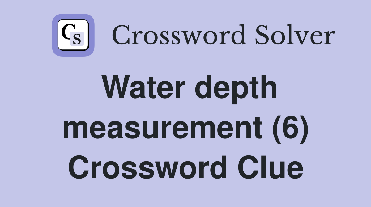 Water depth measurement (6) Crossword Clue