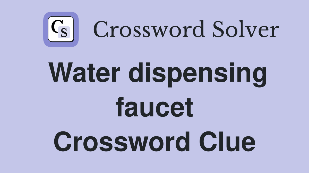 Water dispensing faucet Crossword Clue