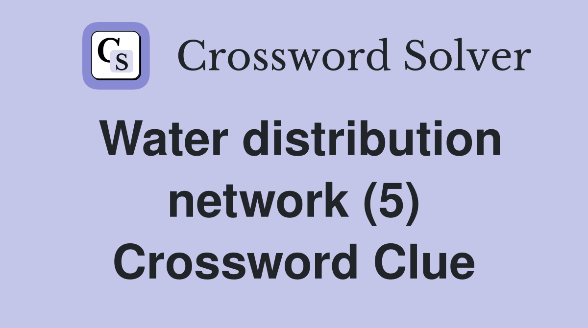 Water distribution network (5) Crossword Clue