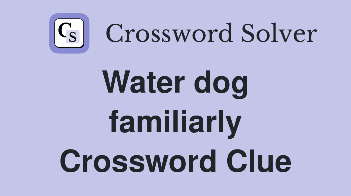 Water dog  familiarly Crossword Clue