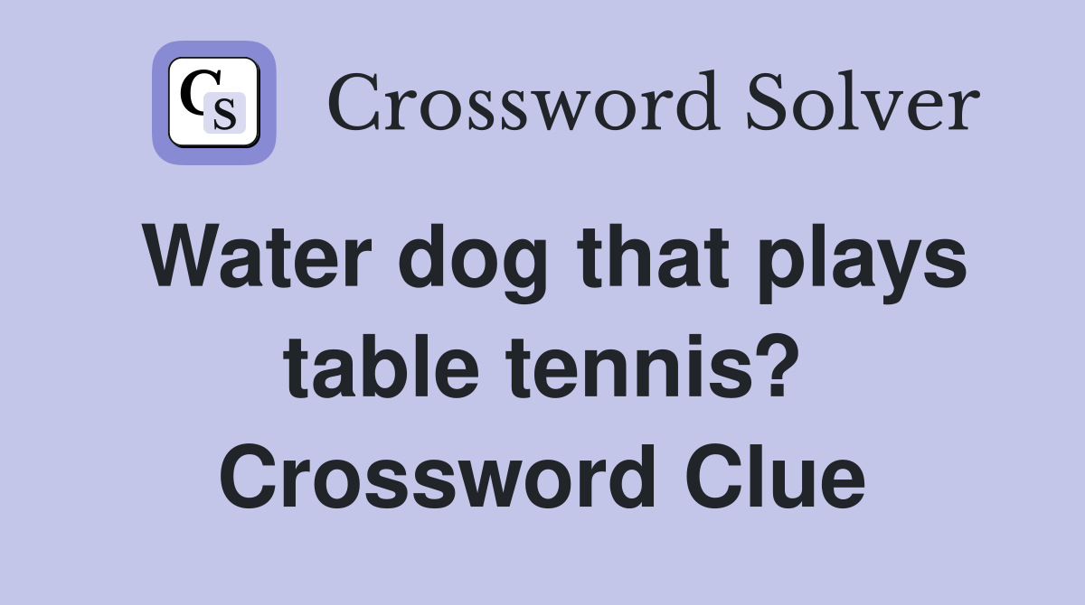 Water dog that plays table tennis? Crossword Clue