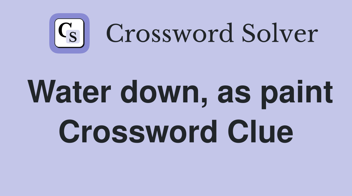 Water down, as paint Crossword Clue