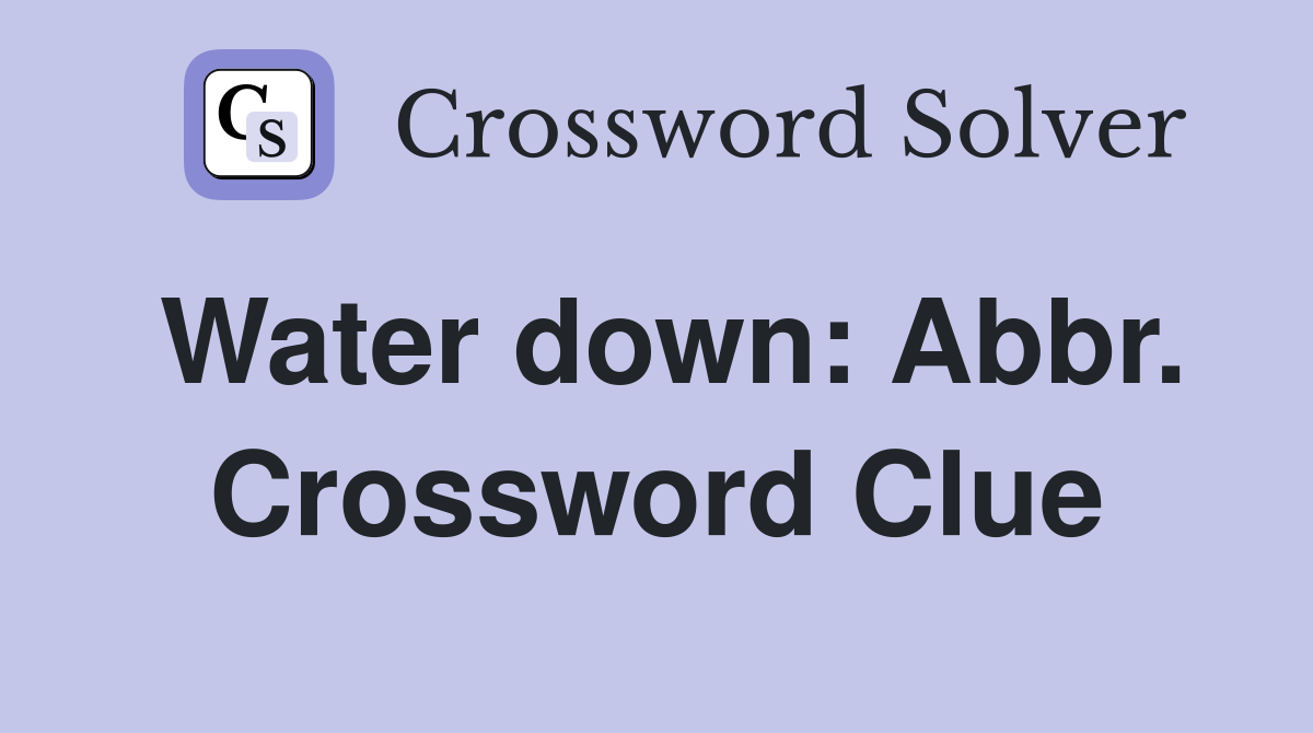 Water down: Abbr. Crossword Clue
