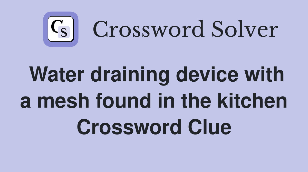 Water draining device with a mesh found in the kitchen Crossword Clue