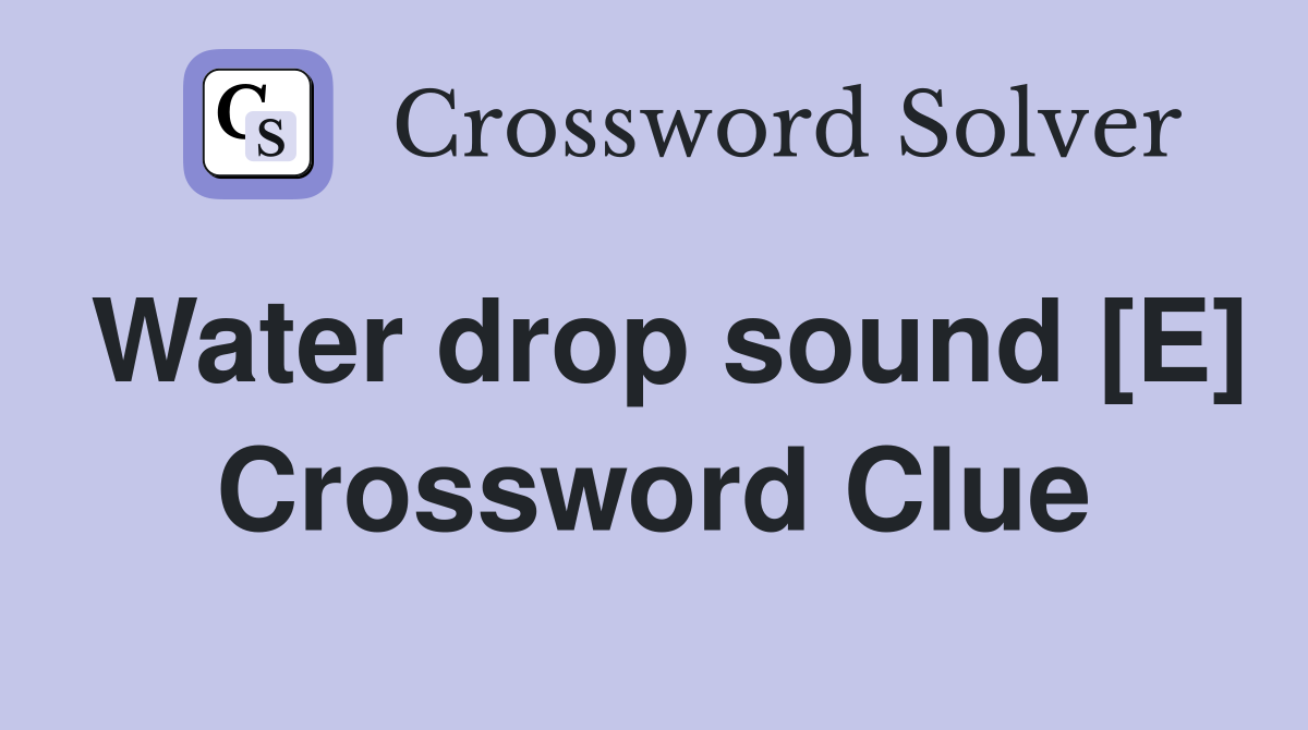 Water drop sound [E] Crossword Clue