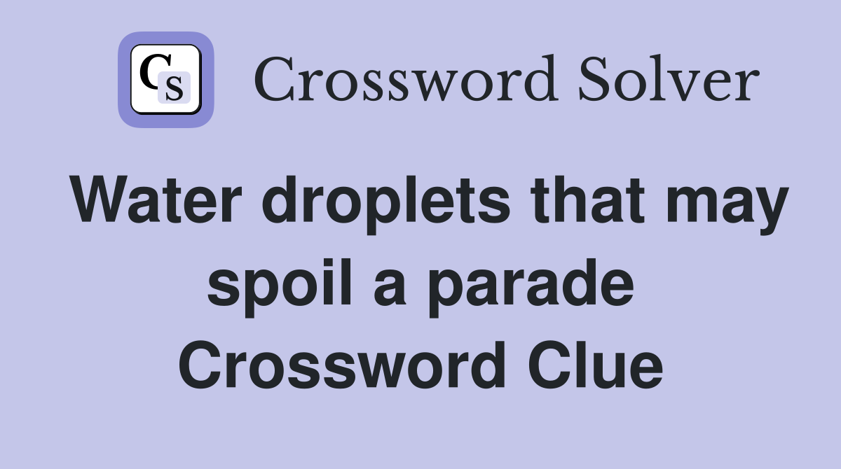 Water droplets that may spoil a parade Crossword Clue