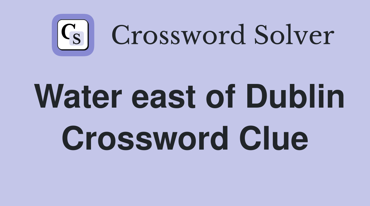 Water east of Dublin Crossword Clue