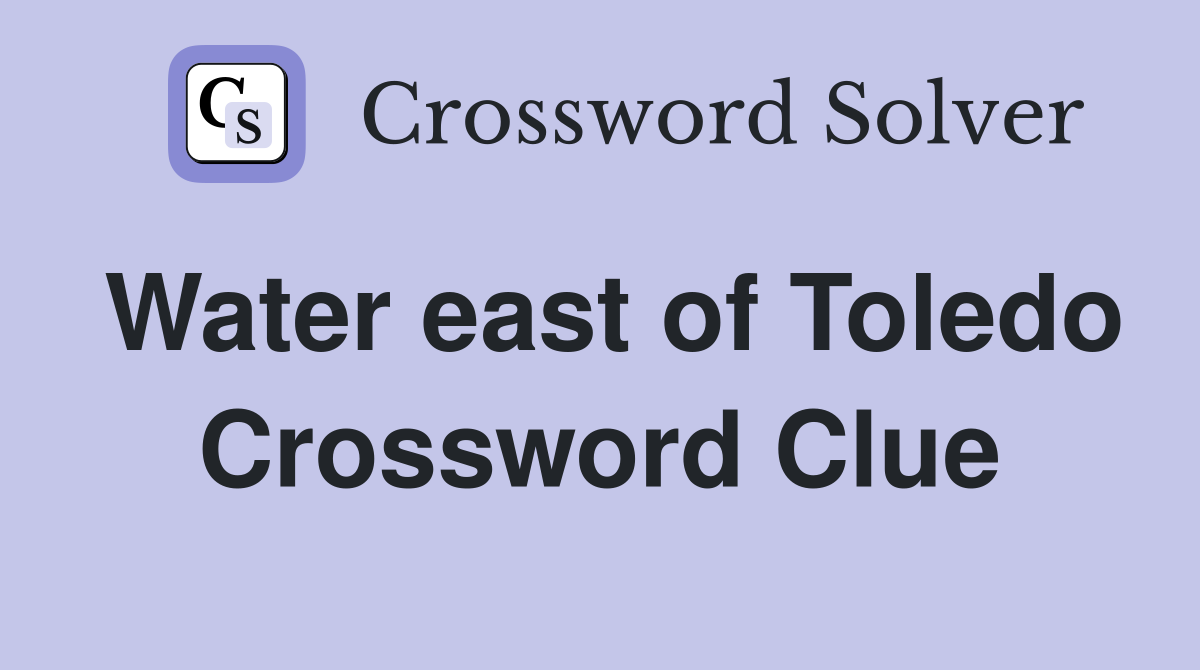 Water east of Toledo Crossword Clue