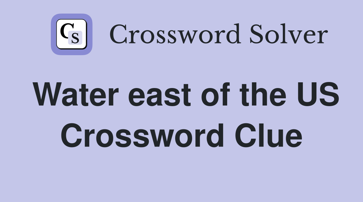 Water east of the US Crossword Clue