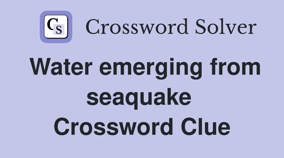 Water emerging from seaquake  Crossword Clue