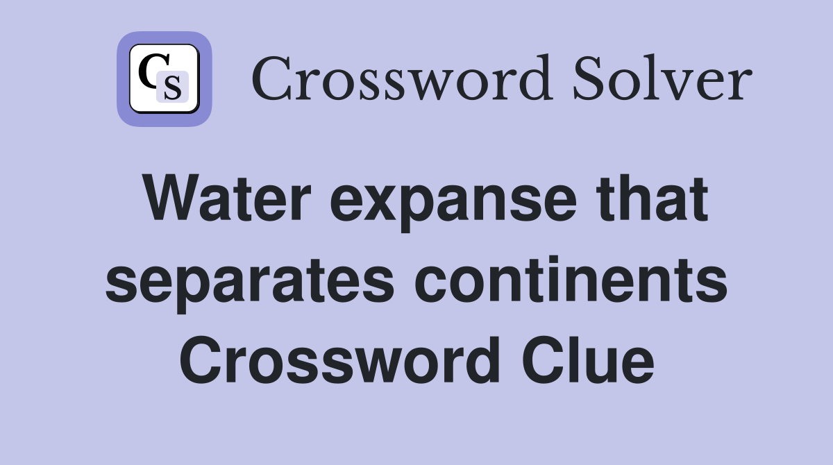 Water expanse that separates continents Crossword Clue