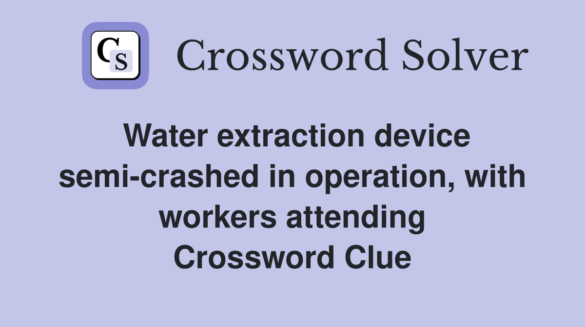 Water extraction device semi-crashed in operation, with workers attending Crossword Clue