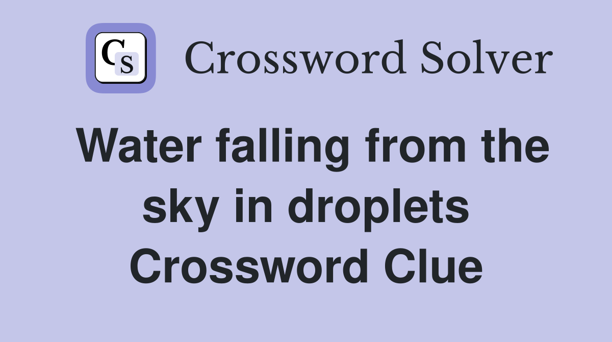 Water falling from the sky in droplets Crossword Clue