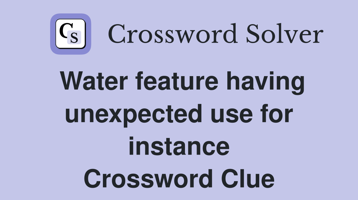 Water feature having unexpected use for instance Crossword Clue