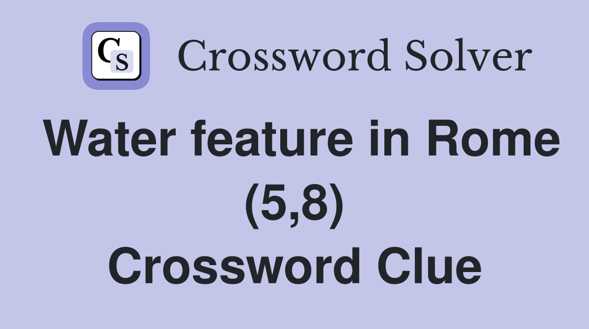 Water feature in Rome (5,8) Crossword Clue