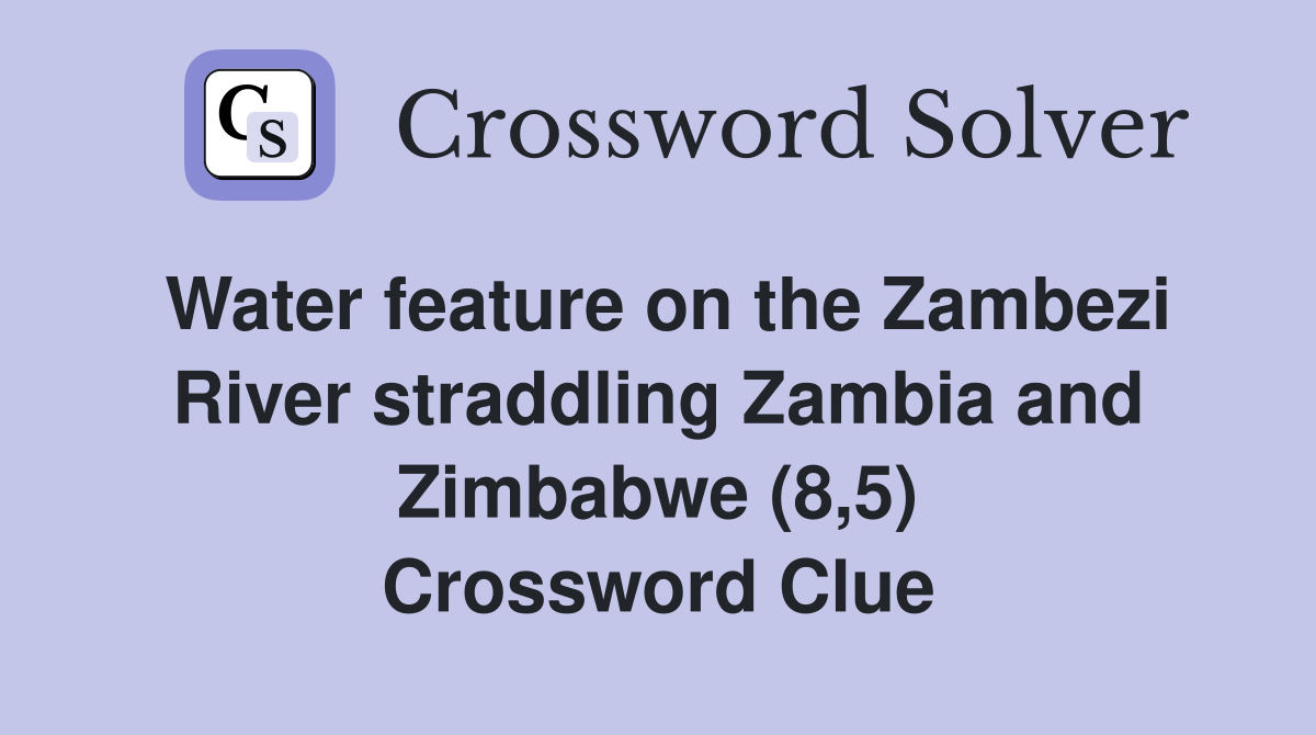 Water feature on the Zambezi River straddling Zambia and Zimbabwe (8,5) Crossword Clue