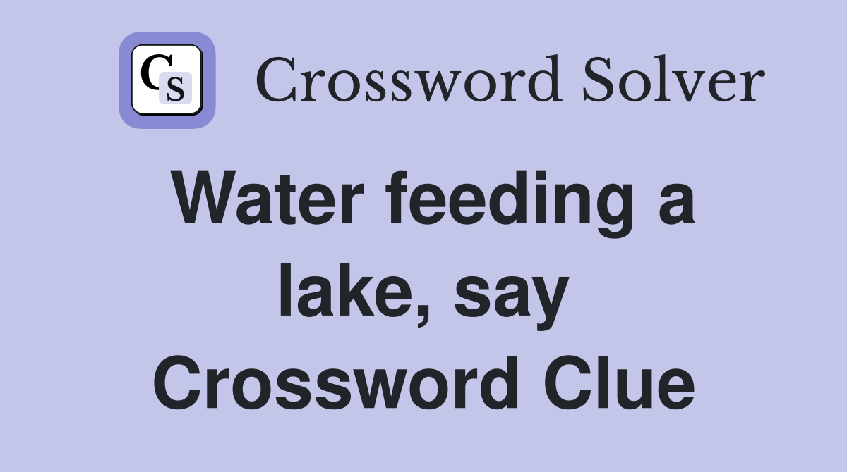 Water feeding a lake, say Crossword Clue