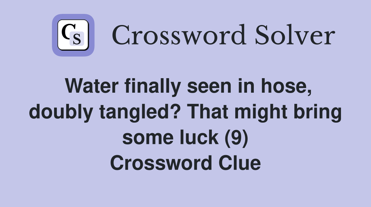 Water finally seen in hose, doubly tangled? That might bring some luck (9) Crossword Clue
