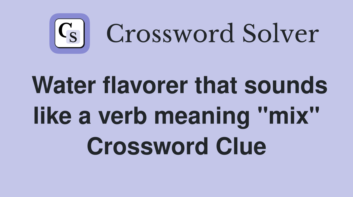 Water flavorer that sounds like a verb meaning "mix" Crossword Clue