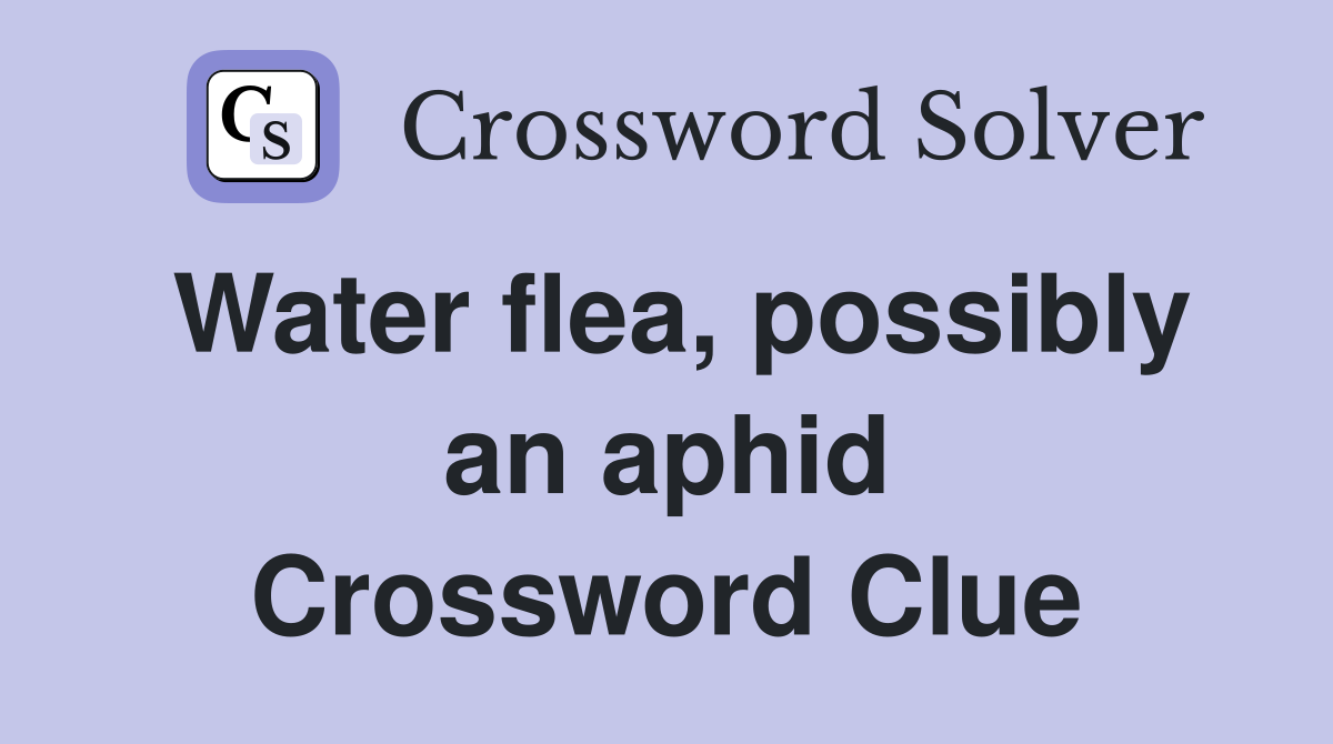 Water flea, possibly an aphid Crossword Clue